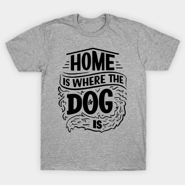 Home is Where The Dog is Funny Slogan T-Shirt by admeral